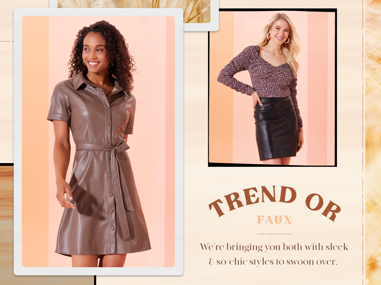 Trend of faux. We're bringing you both with sleek and so chic styles to swoon over. 