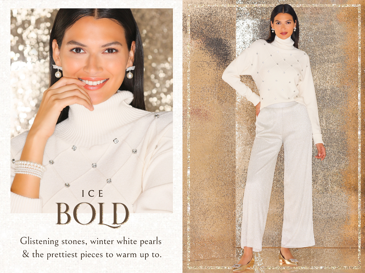 Ice Bold. Glistening stones, winter white pearls and the prettiest pieces to warm up to.